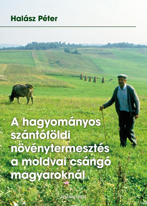 Halász Péter - A hagyományos szántóföldi növénytermesztés a moldvai csángó magyaroknál