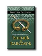 Lady Augusta Gregory - Istenek és harcosok - Ír mítoszok és legendák